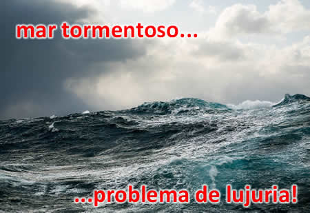 Mar tormentoso: Problema de lujuria.